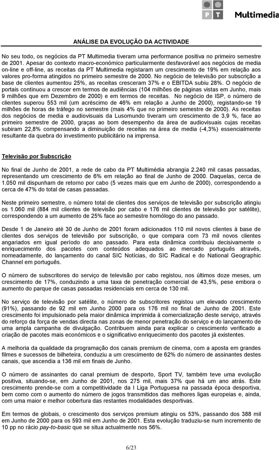 pro-forma atingidos no primeiro semestre de 2000. No negócio de televisão por subscrição a base de clientes aumentou 25%, as receitas cresceram 37% e o EBITDA subiu 28%.