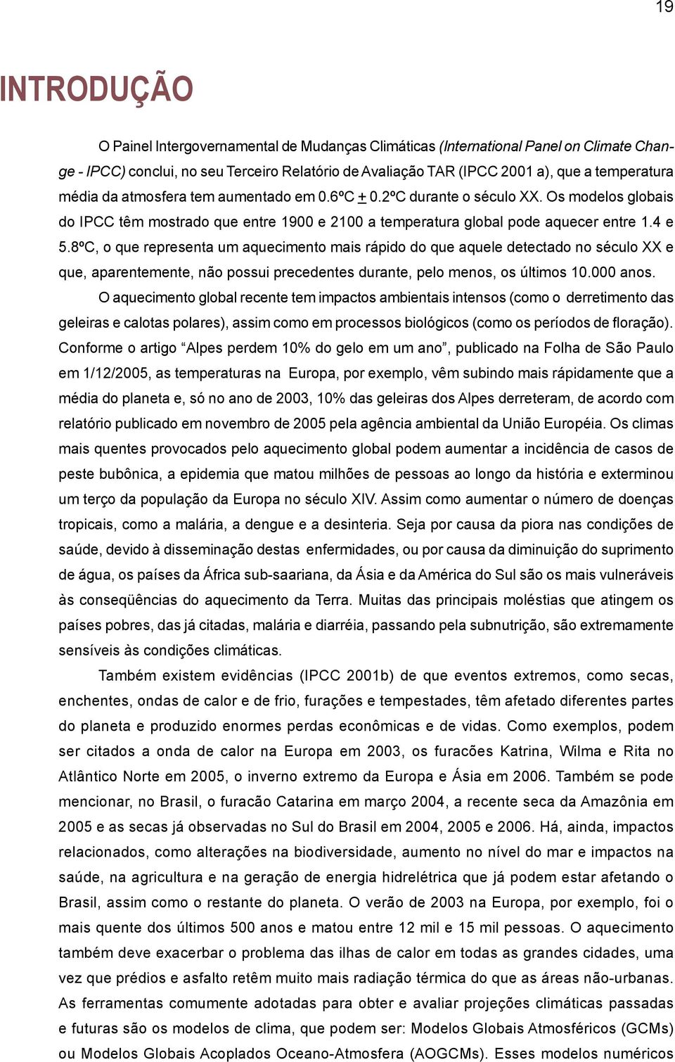 8ºC, o que representa um aquecimento mais rápido do que aquele detectado no século XX e que, aparentemente, não possui precedentes durante, pelo menos, os últimos 10.000 anos.