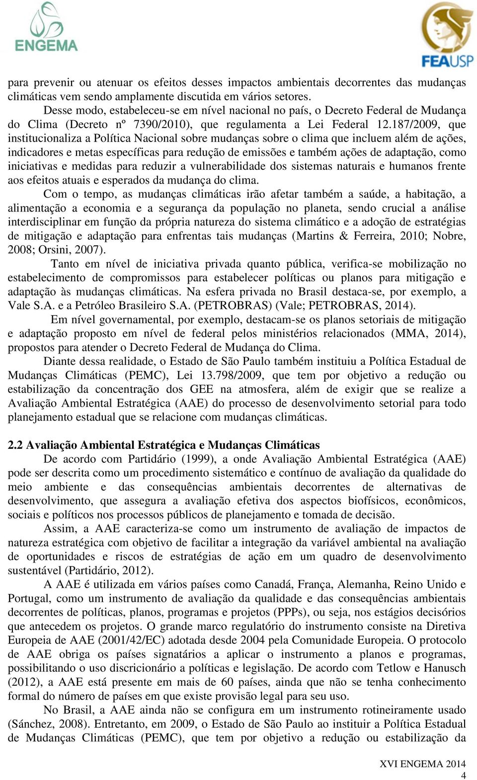 187/2009, que institucionaliza a Política Nacional sobre mudanças sobre o clima que incluem além de ações, indicadores e metas específicas para redução de emissões e também ações de adaptação, como