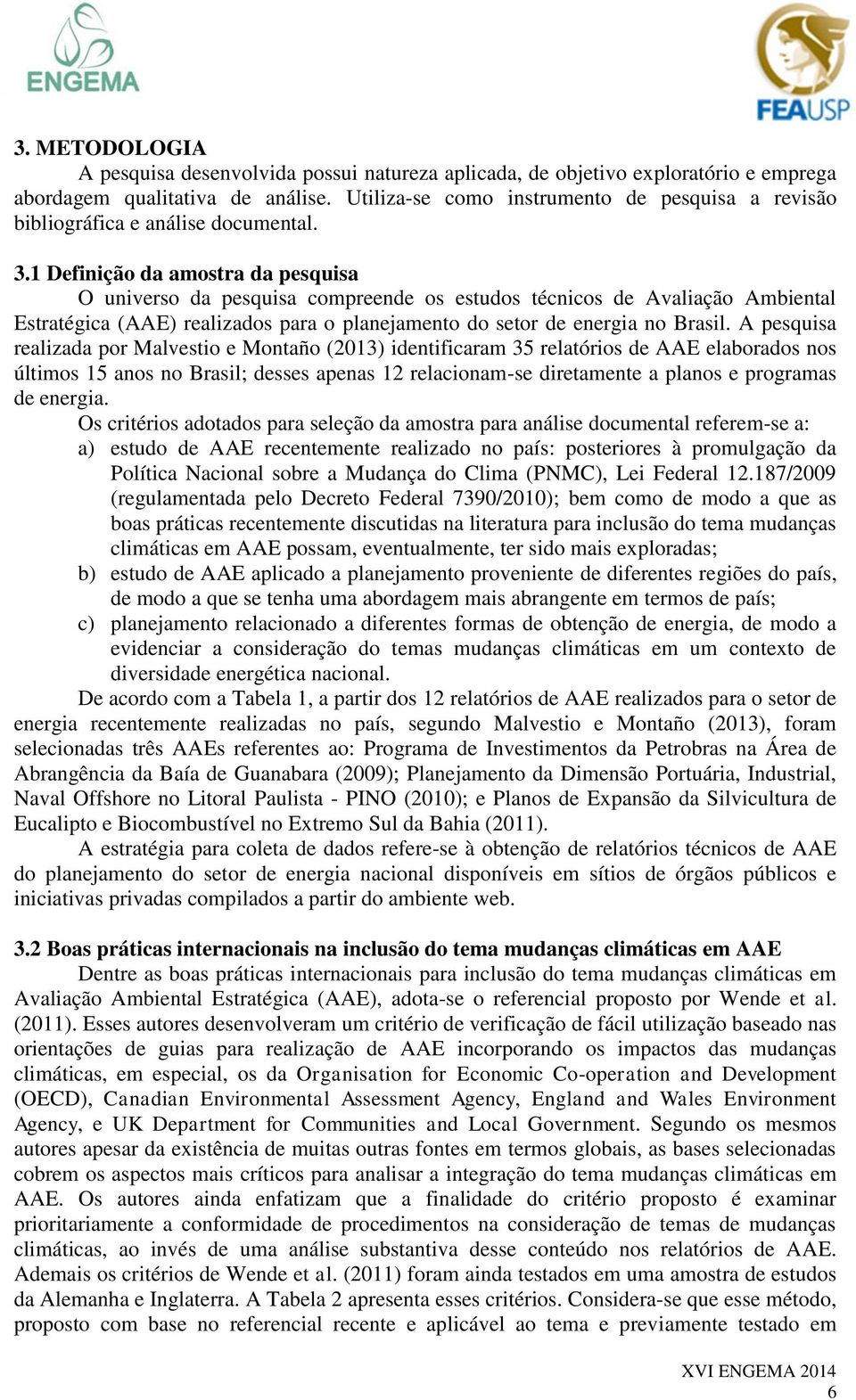 1 Definição da amostra da pesquisa O universo da pesquisa compreende os estudos técnicos de Avaliação Ambiental Estratégica (AAE) realizados para o planejamento do setor de energia no Brasil.