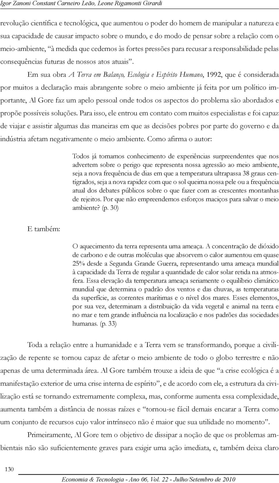 Em sua obra A Terra em Balanço, Ecologia e Espírito Humano, 1992, que é considerada por muitos a declaração mais abrangente sobre o meio ambiente já feita por um político importante, Al Gore faz um