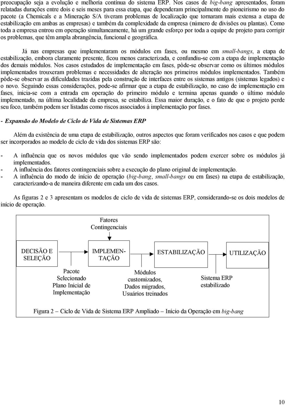 tiveram problemas de localização que tornaram mais extensa a etapa de estabilização em ambas as empresas) e também da complexidade da empresa (número de divisões ou plantas).