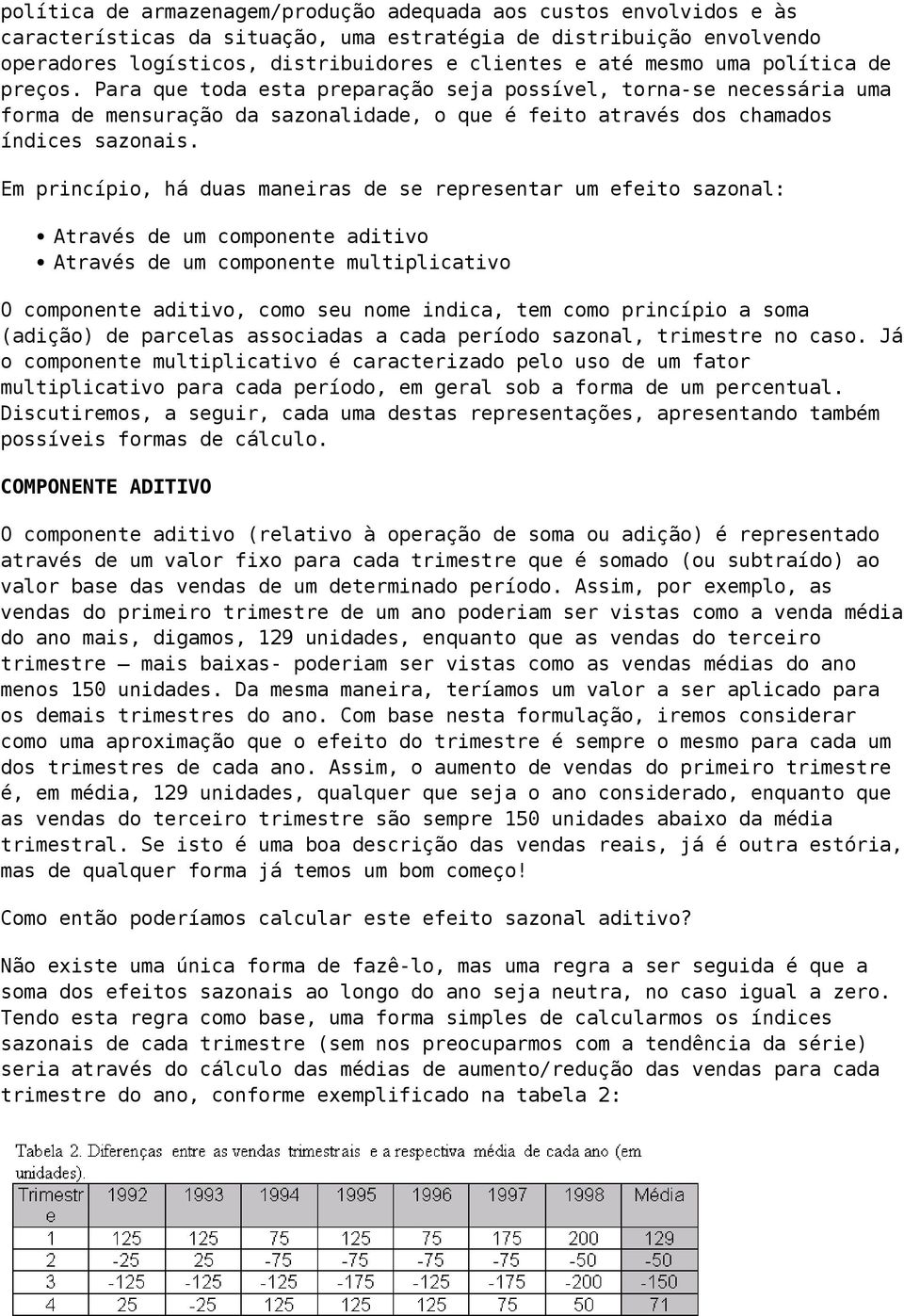 Em princípio, há duas maneiras de se representar um efeito sazonal: Através de um componente aditivo Através de um componente multiplicativo O componente aditivo, como seu nome indica, tem como