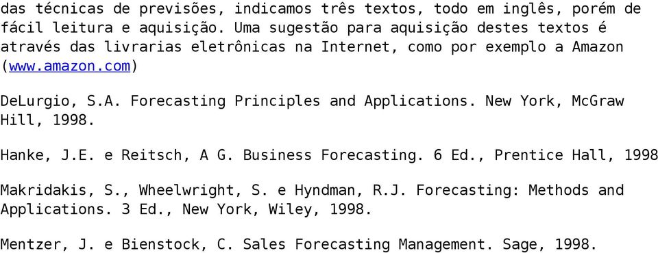 A. Forecasting Principles and Applications. New York, McGraw Hill, 1998. Hanke, J.E. e Reitsch, A G. Business Forecasting. 6 Ed.