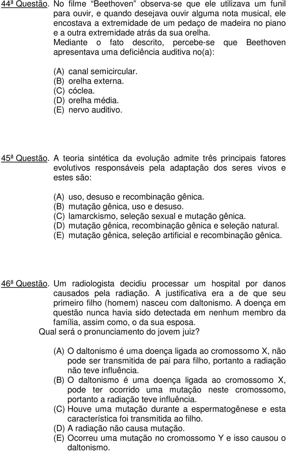 atrás da sua orelha. Mediante o fato descrito, percebe-se que Beethoven apresentava uma deficiência auditiva no(a): (A) canal semicircular. (B) orelha externa. (C) cóclea. (D) orelha média.