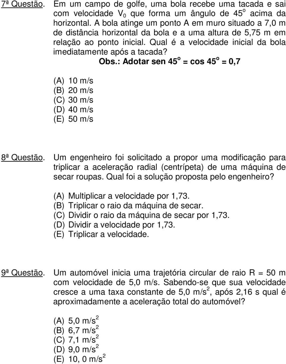 Obs.: Adotar sen 45 o = cos 45 o = 0,7 (A) 10 m/s (B) 20 m/s (C) 30 m/s (D) 40 m/s (E) 50 m/s 8ª Questão.