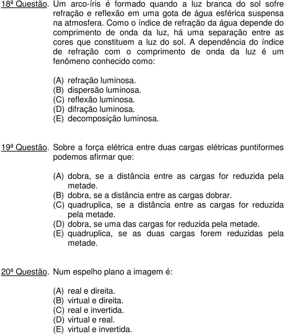 A dependência do índice de refração com o comprimento de onda da luz é um fenômeno conhecido como: (A) refração luminosa. (B) dispersão luminosa. (C) reflexão luminosa. (D) difração luminosa.