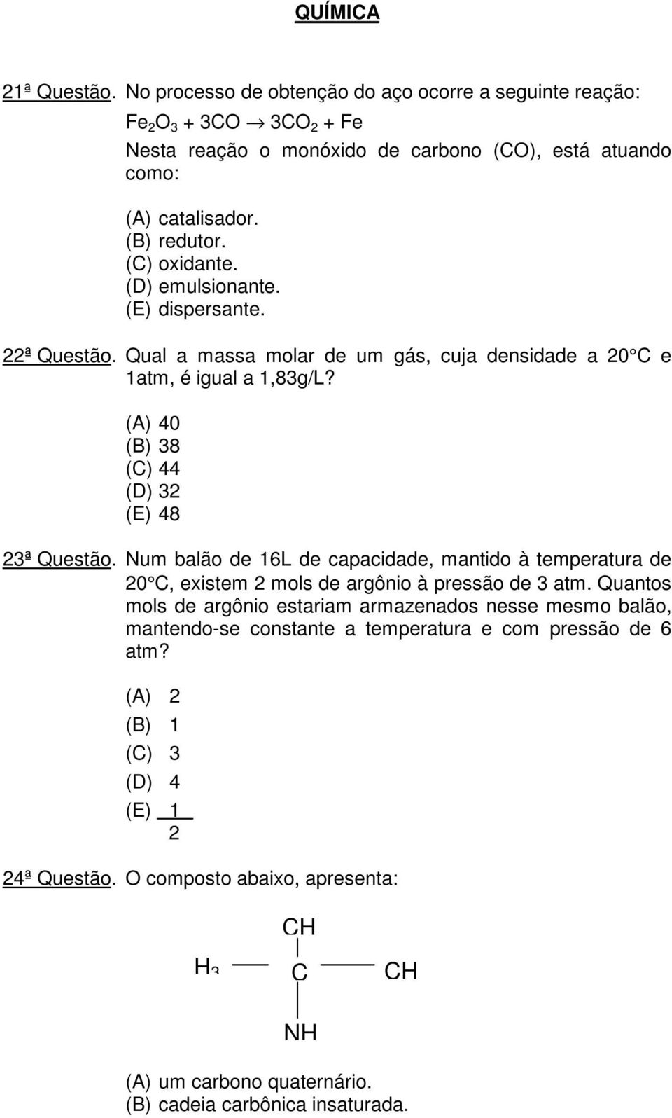 (A) 40 (B) 38 (C) 44 (D) 32 (E) 48 23ª Questão. Num balão de 16L de capacidade, mantido à temperatura de 20 C, existem 2 mols de argônio à pressão de 3 atm.