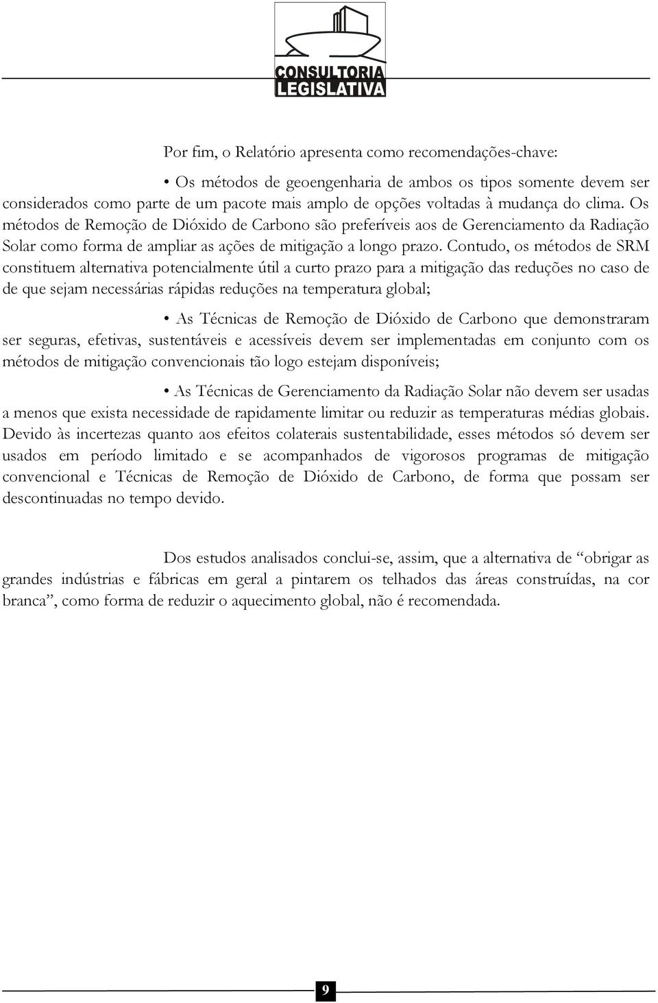 Contudo, os métodos de SRM constituem alternativa potencialmente útil a curto prazo para a mitigação das reduções no caso de de que sejam necessárias rápidas reduções na temperatura global; As