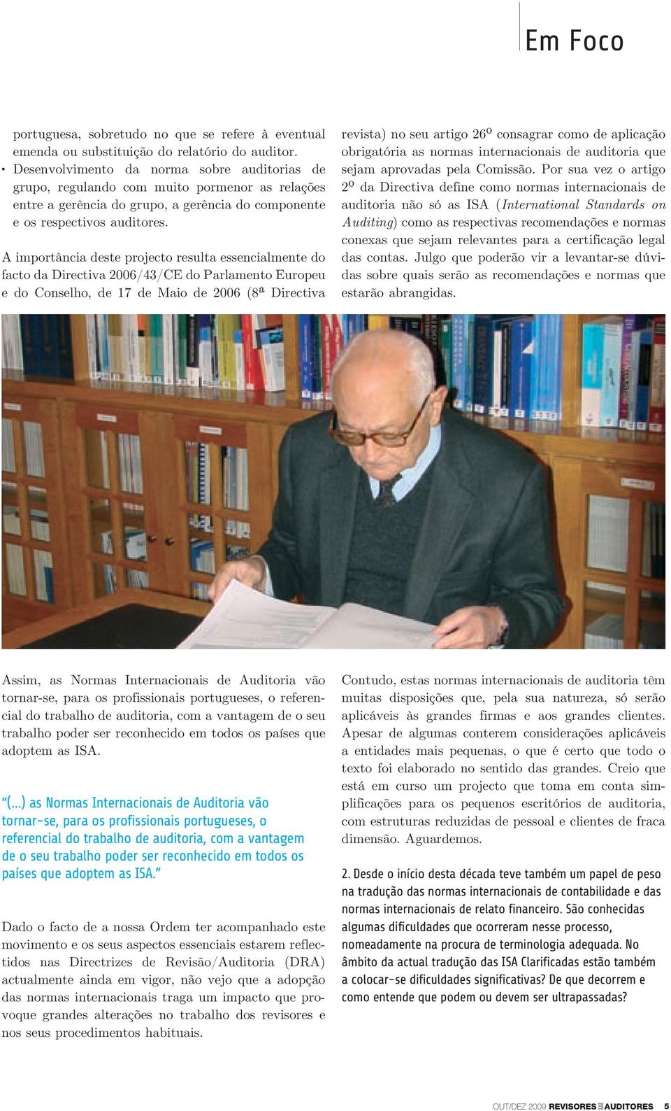 A importância deste projecto resulta essencialmente do facto da Directiva 2006/43/CE do Parlamento Europeu e do Conselho, de 17 de Maio de 2006 (8ª Directiva revista) no seu artigo 26º consagrar como