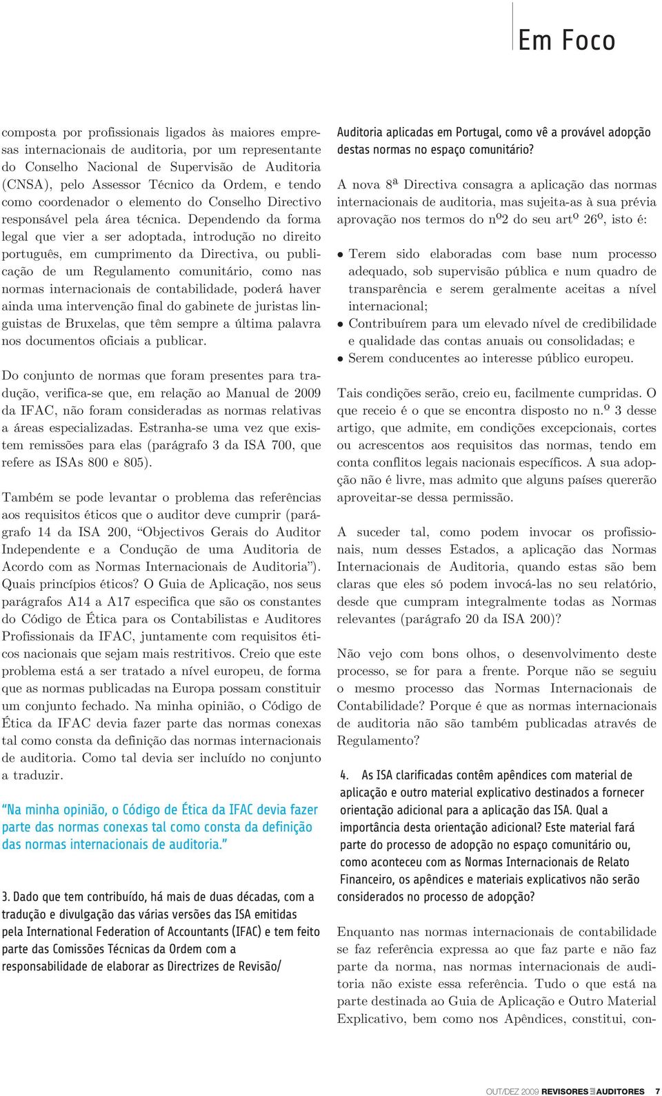 Dependendo da forma legal que vier a ser adoptada, introdução no direito português, em cumprimento da Directiva, ou publicação de um Regulamento comunitário, como nas normas internacionais de