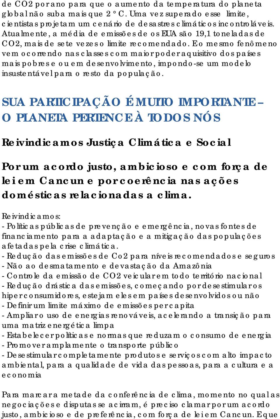 E o mesmo fenômeno vem ocorrendo nas classes com maior poder aquisitivo dos países mais pobres e ou em desenvolvimento, impondo-se um modelo insustentável para o resto da população.