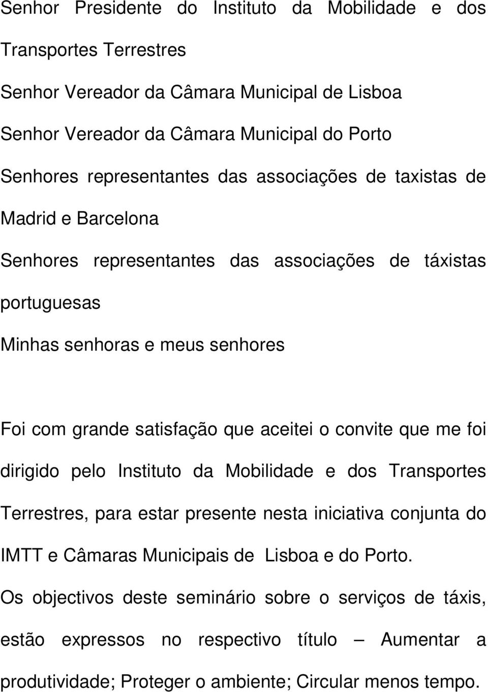 satisfação que aceitei o convite que me foi dirigido pelo Instituto da Mobilidade e dos Transportes Terrestres, para estar presente nesta iniciativa conjunta do IMTT e Câmaras