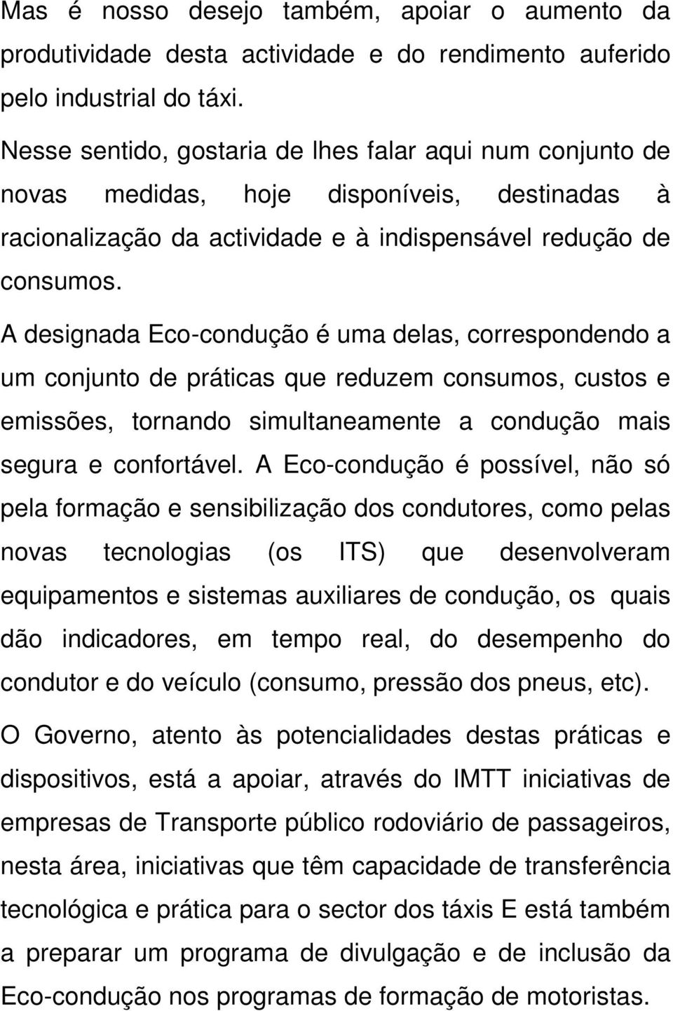 A designada Eco-condução é uma delas, correspondendo a um conjunto de práticas que reduzem consumos, custos e emissões, tornando simultaneamente a condução mais segura e confortável.