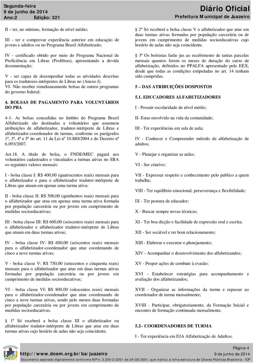 Libras no (Anexo I). VI- Não receber simultaneamente bolsas de outros programas do governo federal; 4.