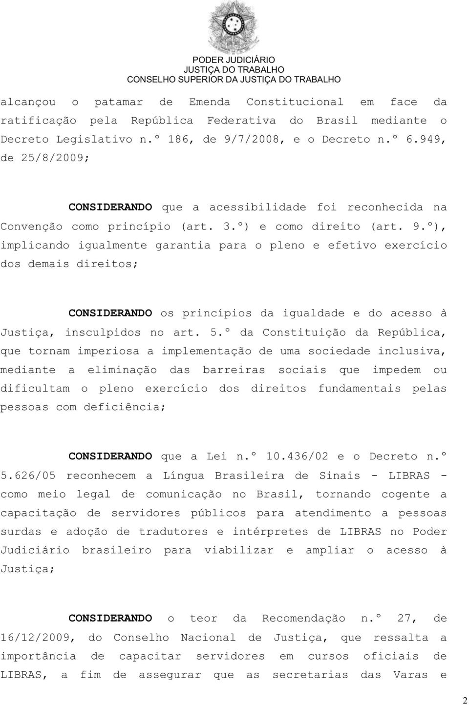 º), implicando igualmente garantia para o pleno e efetivo exercício dos demais direitos; CONSIDERANDO os princípios da igualdade e do acesso à Justiça, insculpidos no art. 5.