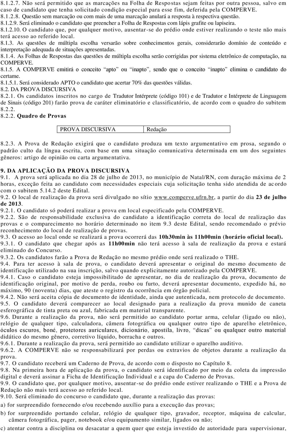 8. Questão sem marcação ou com mais de uma marcação anulará a resposta à respectiva questão. 8.1.2.9. Será eliminado o candidato que preencher a Folha de Respostas com lápis grafite ou lapiseira. 8.1.2.10.