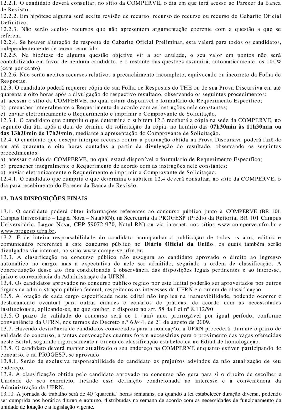 Se houver alteração de resposta do Gabarito Oficial Preliminar, esta valerá para to dos os candidatos, independentemente de terem recorrido. 12.2.5.