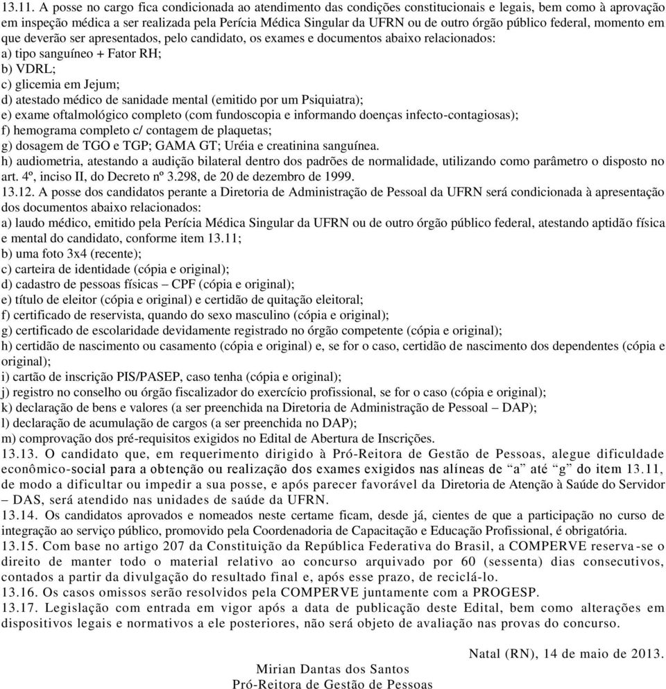 órgão público federal, momento em que deverão ser apresentados, pelo candidato, os exames e documentos abaixo relacionados: a) tipo sanguíneo + Fator RH; b) VDRL; c) glicemia em Jejum; d) atestado