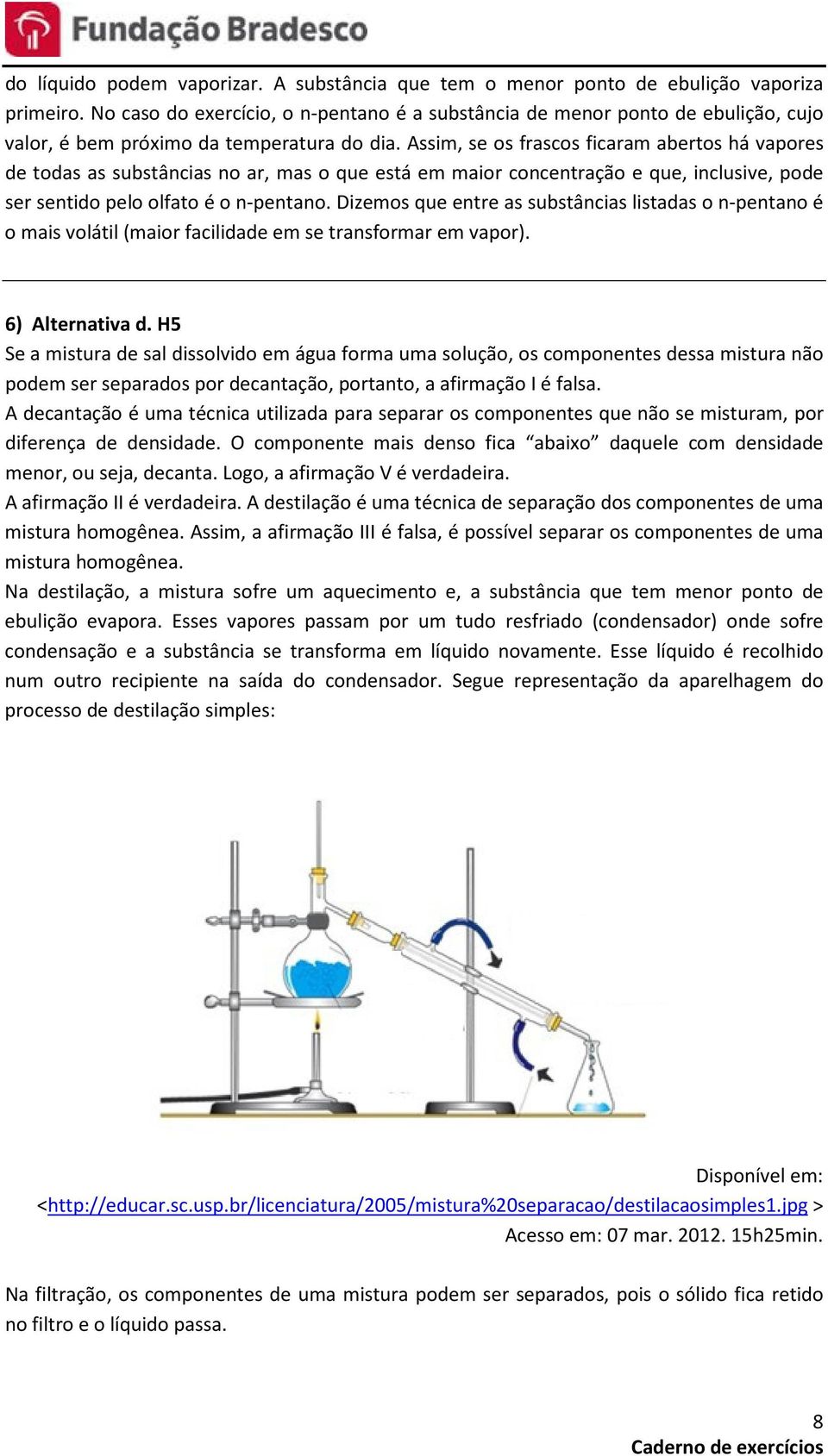 Assim, se os frascos ficaram abertos há vapores de todas as substâncias no ar, mas o que está em maior concentração e que, inclusive, pode ser sentido pelo olfato é o n-pentano.