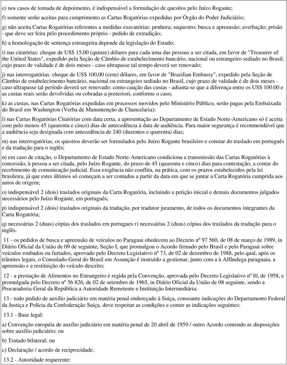 extradição; h) a homologação de sentença estrangeira depende da legislação do Estado; i) nas citatórias: cheque de US$ 15.