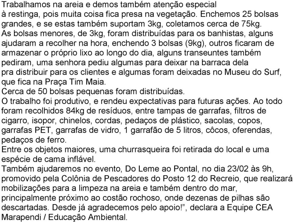 transeuntes também pediram, uma senhora pediu algumas para deixar na barraca dela pra distribuir para os clientes e algumas foram deixadas no Museu do Surf, que fica na Praça Tim Maia.