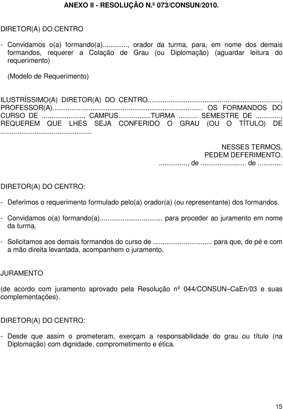 .., PROFESSOR(A)... OS FORMANDOS DO CURSO DE..., CAMPUS...TURMA... SEMESTRE DE..., REQUEREM QUE LHES SEJA CONFERIDO O GRAU (OU O TÍTULO) DE... NESSES TERMOS, PEDEM DEFERIMENTO...., de.