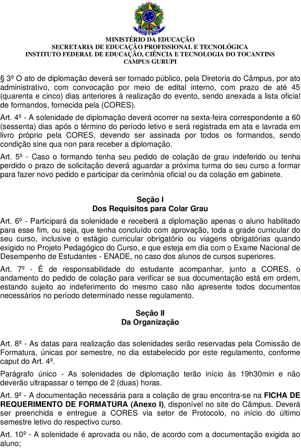 4º - A solenidade de diplomação deverá ocorrer na sexta-feira correspondente a 60 (sessenta) dias após o término do período letivo e será registrada em ata e lavrada em livro próprio pela CORES,