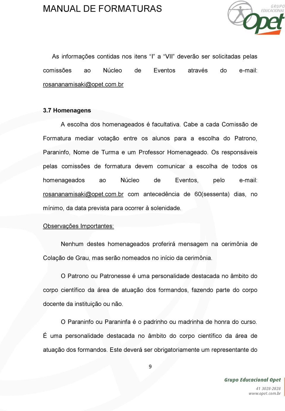 Os responsáveis pelas comissões de formatura devem comunicar a escolha de todos os homenageados ao Núcleo de Eventos, pelo e-mail: rosananamisaki@opet.com.br com antecedência de 60(sessenta) dias, no mínimo, da data prevista para ocorrer à solenidade.