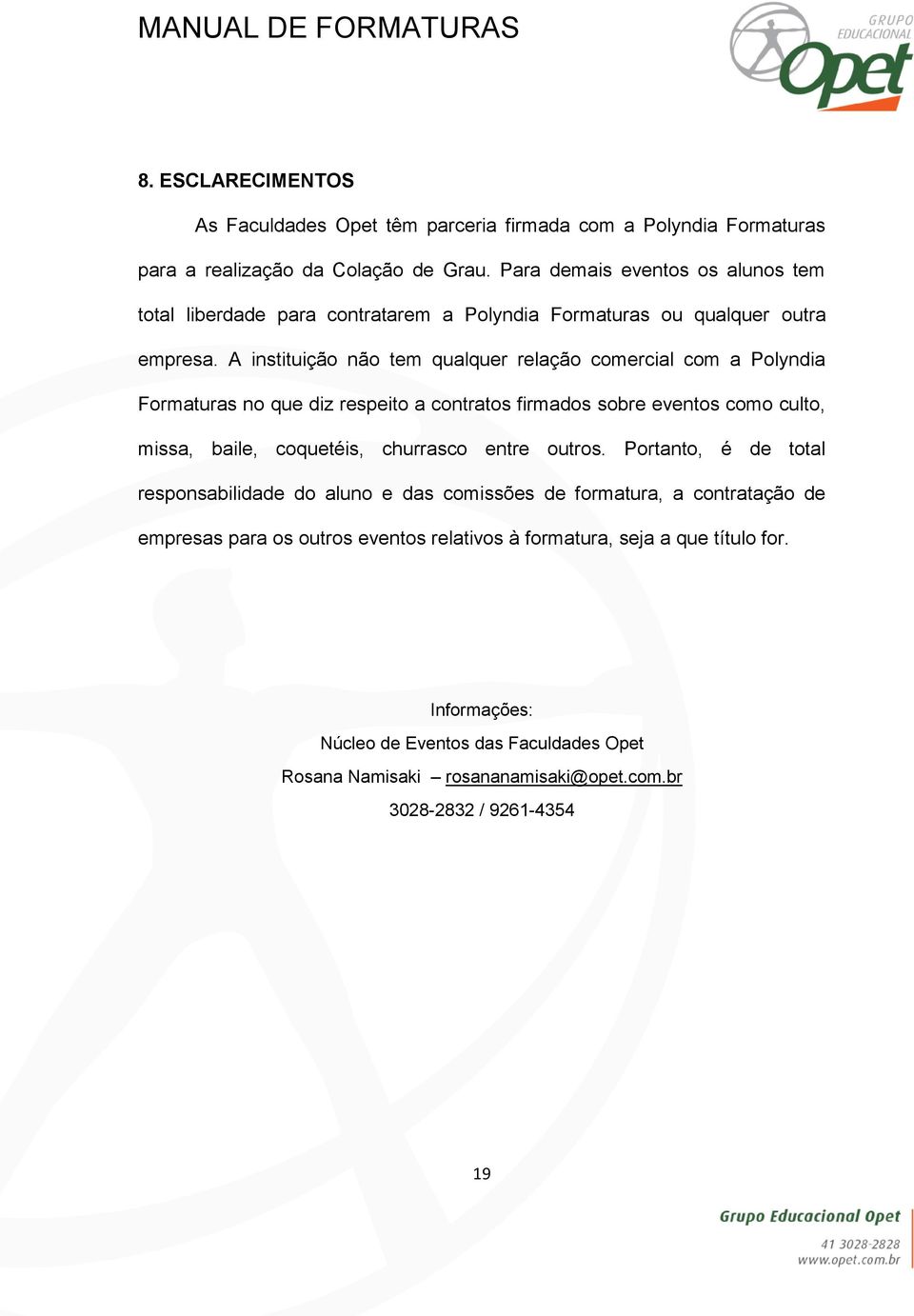 A instituição não tem qualquer relação comercial com a Polyndia Formaturas no que diz respeito a contratos firmados sobre eventos como culto, missa, baile, coquetéis, churrasco