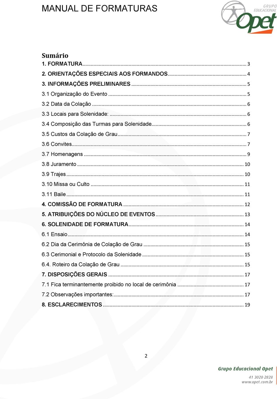 .. 11 3.11 Baile... 11 4. COMISSÃO DE FORMATURA... 12 5. ATRIBUIÇÕES DO NÚCLEO DE EVENTOS... 13 6. SOLENIDADE DE FORMATURA... 14 6.1 Ensaio... 14 6.2 Dia da Cerimônia de Colação de Grau... 15 6.