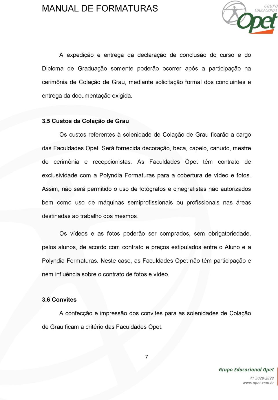 Será fornecida decoração, beca, capelo, canudo, mestre de cerimônia e recepcionistas. As Faculdades Opet têm contrato de exclusividade com a Polyndia Formaturas para a cobertura de vídeo e fotos.