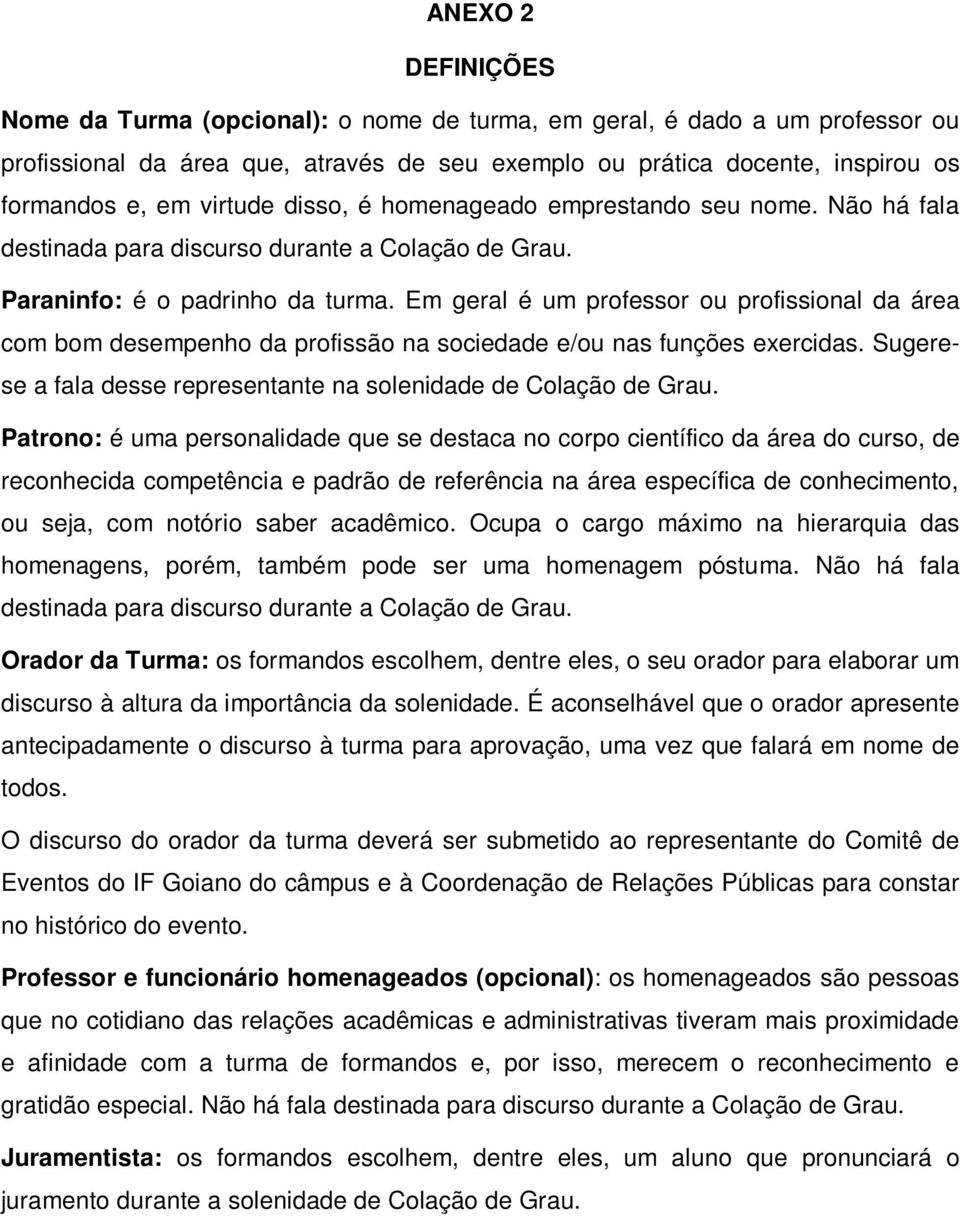 Em geral é um professor ou profissional da área com bom desempenho da profissão na sociedade e/ou nas funções exercidas. Sugerese a fala desse representante na solenidade de Colação de Grau.