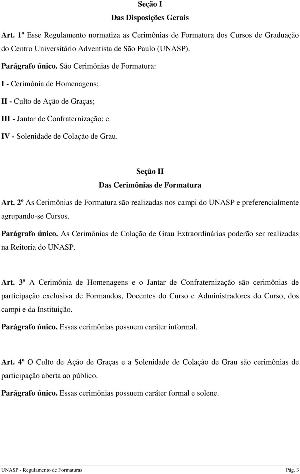 Seção II Das Cerimônias de Formatura Art. 2º As Cerimônias de Formatura são realizadas nos campi do UNASP e preferencialmente agrupando-se Cursos. Parágrafo único.