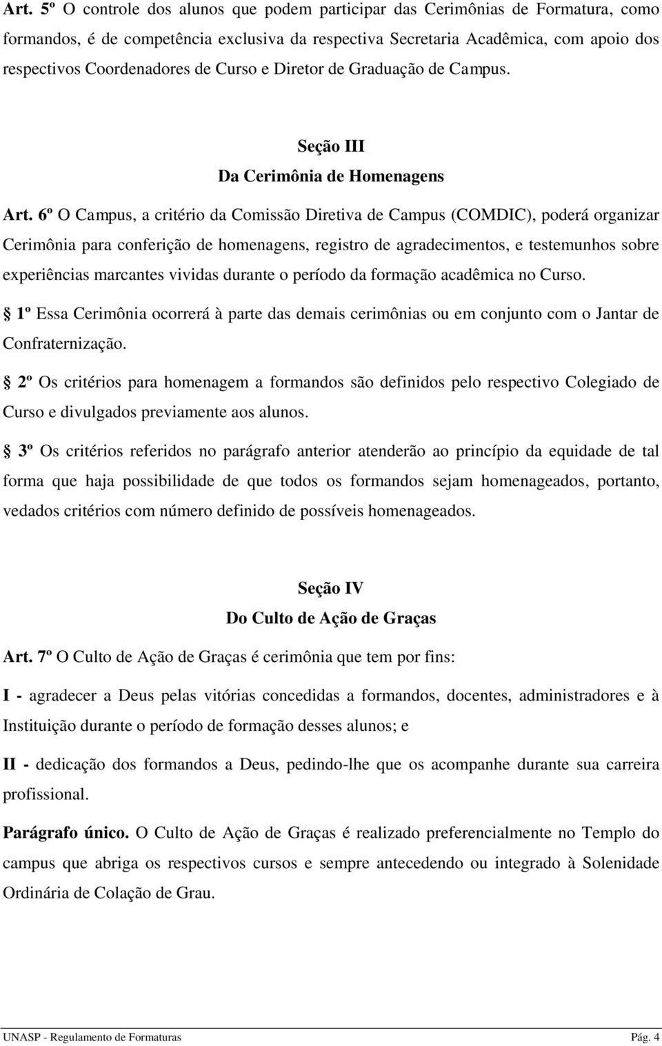 6º O Campus, a critério da Comissão Diretiva de Campus (COMDIC), poderá organizar Cerimônia para conferição de homenagens, registro de agradecimentos, e testemunhos sobre experiências marcantes