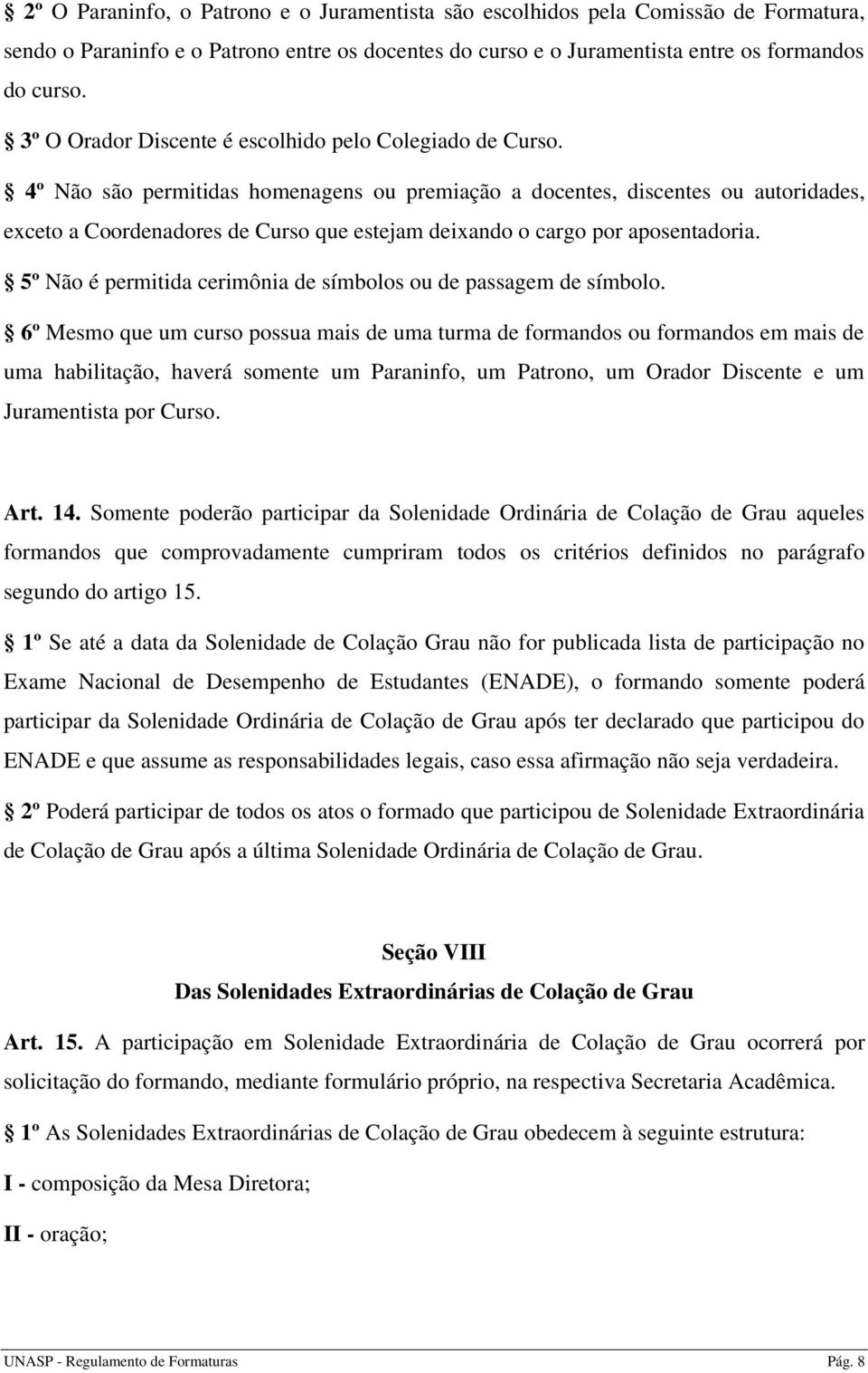 4º Não são permitidas homenagens ou premiação a docentes, discentes ou autoridades, exceto a Coordenadores de Curso que estejam deixando o cargo por aposentadoria.