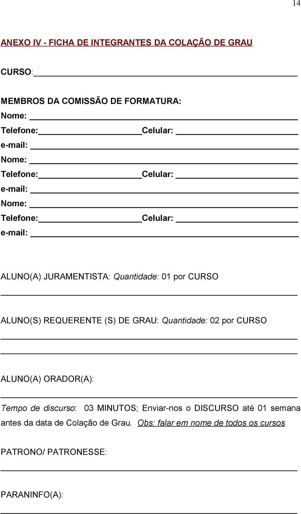 ALUNO(S) REQUERENTE (S) DE GRAU: Quantidade: 02 por CURSO ALUNO(A) ORADOR(A): Tempo de discurso: 03 MINUTOS; Enviar-nos o