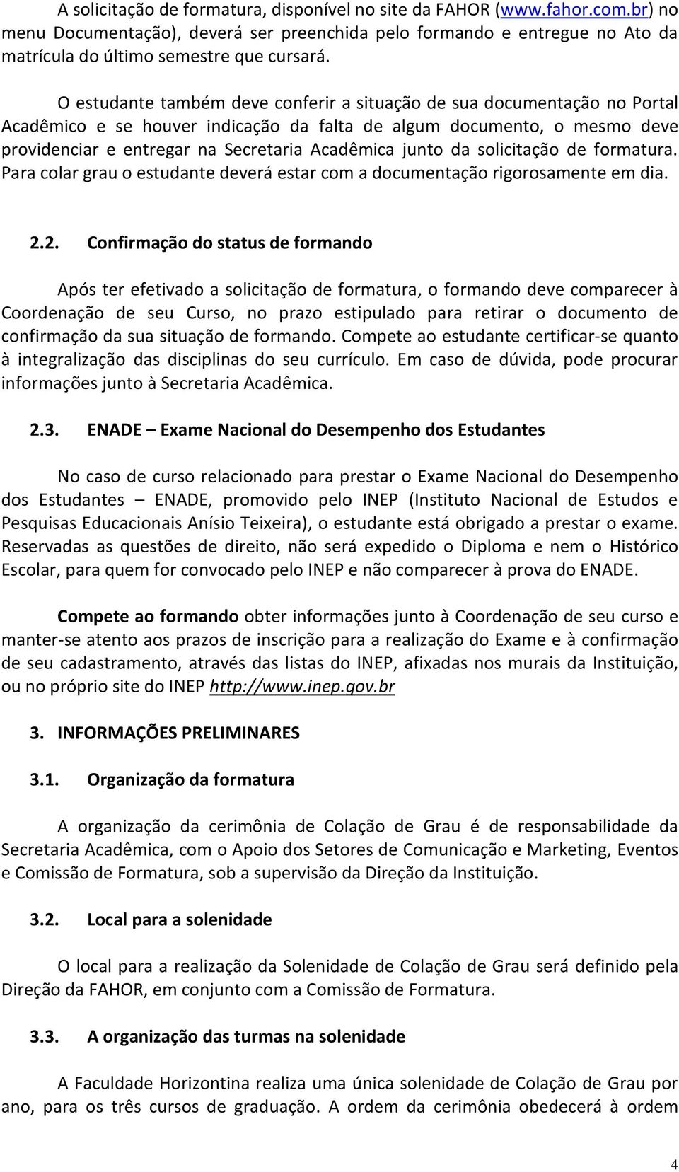 junto da solicitação de formatura. Para colar grau o estudante deverá estar com a documentação rigorosamente em dia. 2.