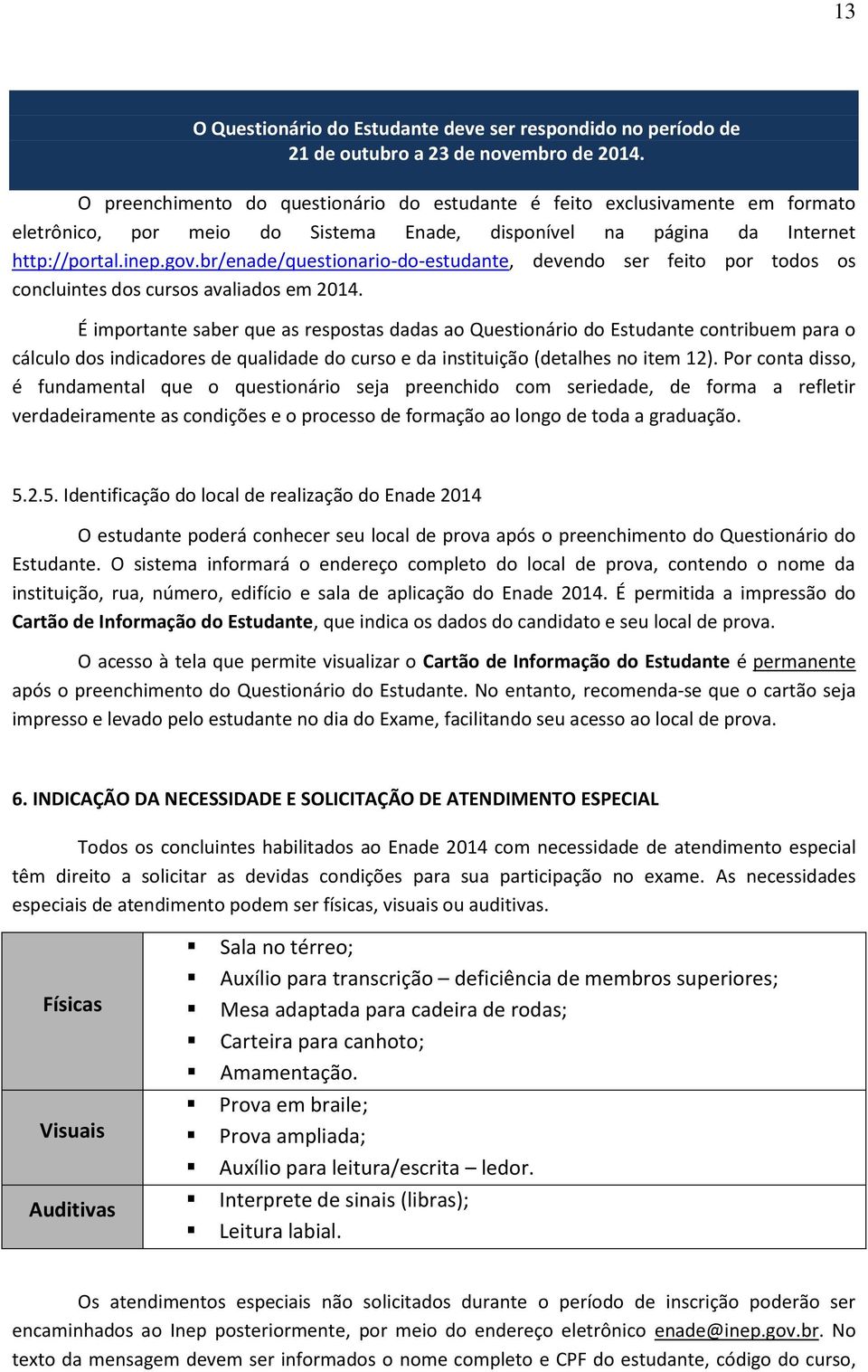 br/enade/questionario-do-estudante, devendo ser feito por todos os concluintes dos cursos avaliados em 2014.