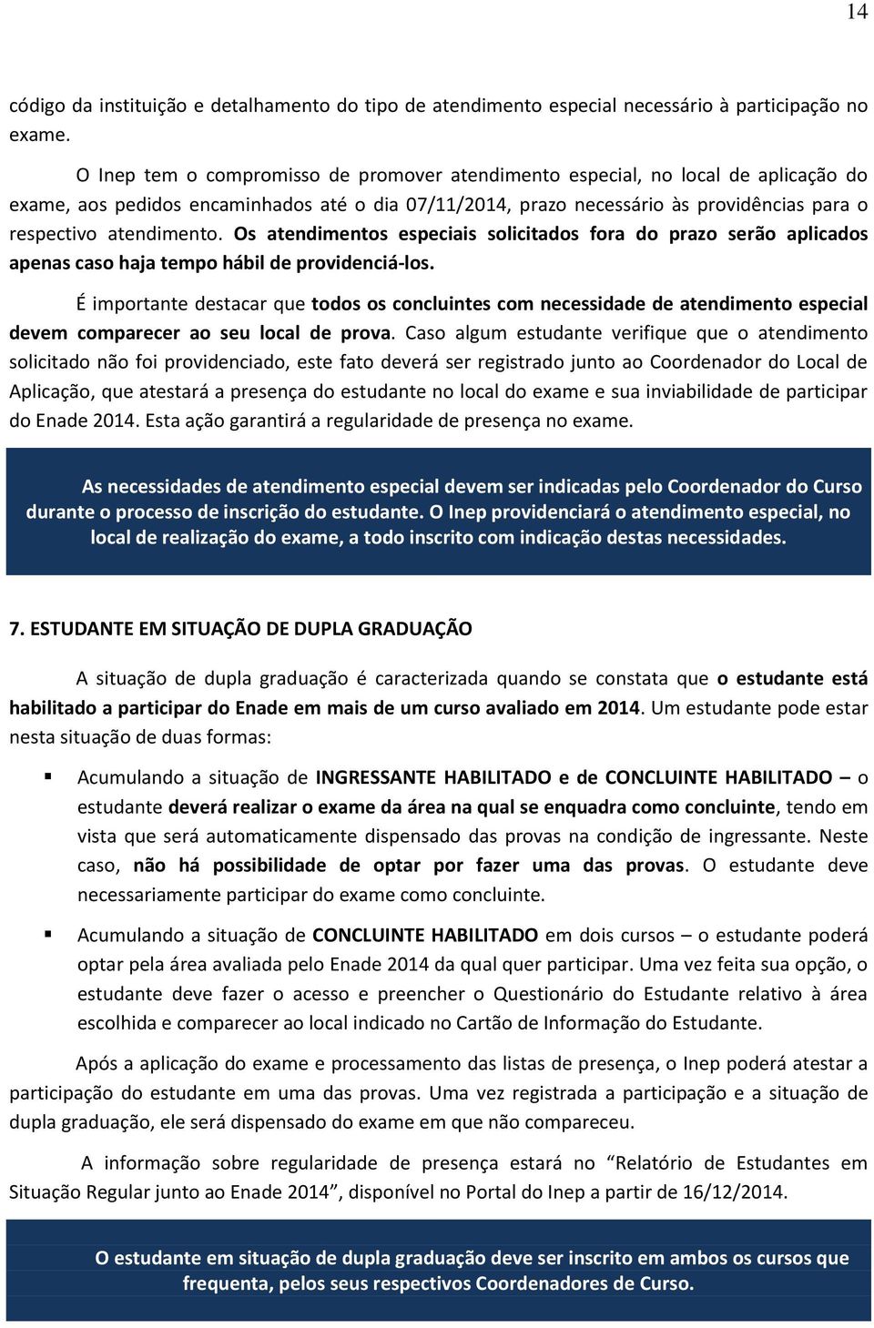 atendimento. Os atendimentos especiais solicitados fora do prazo serão aplicados apenas caso haja tempo hábil de providenciá-los.