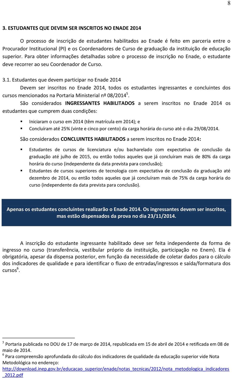 Estudantes que devem participar no Enade 2014 Devem ser inscritos no Enade 2014, todos os estudantes ingressantes e concluintes dos cursos mencionados na Portaria Ministerial nº 08/2014 5.