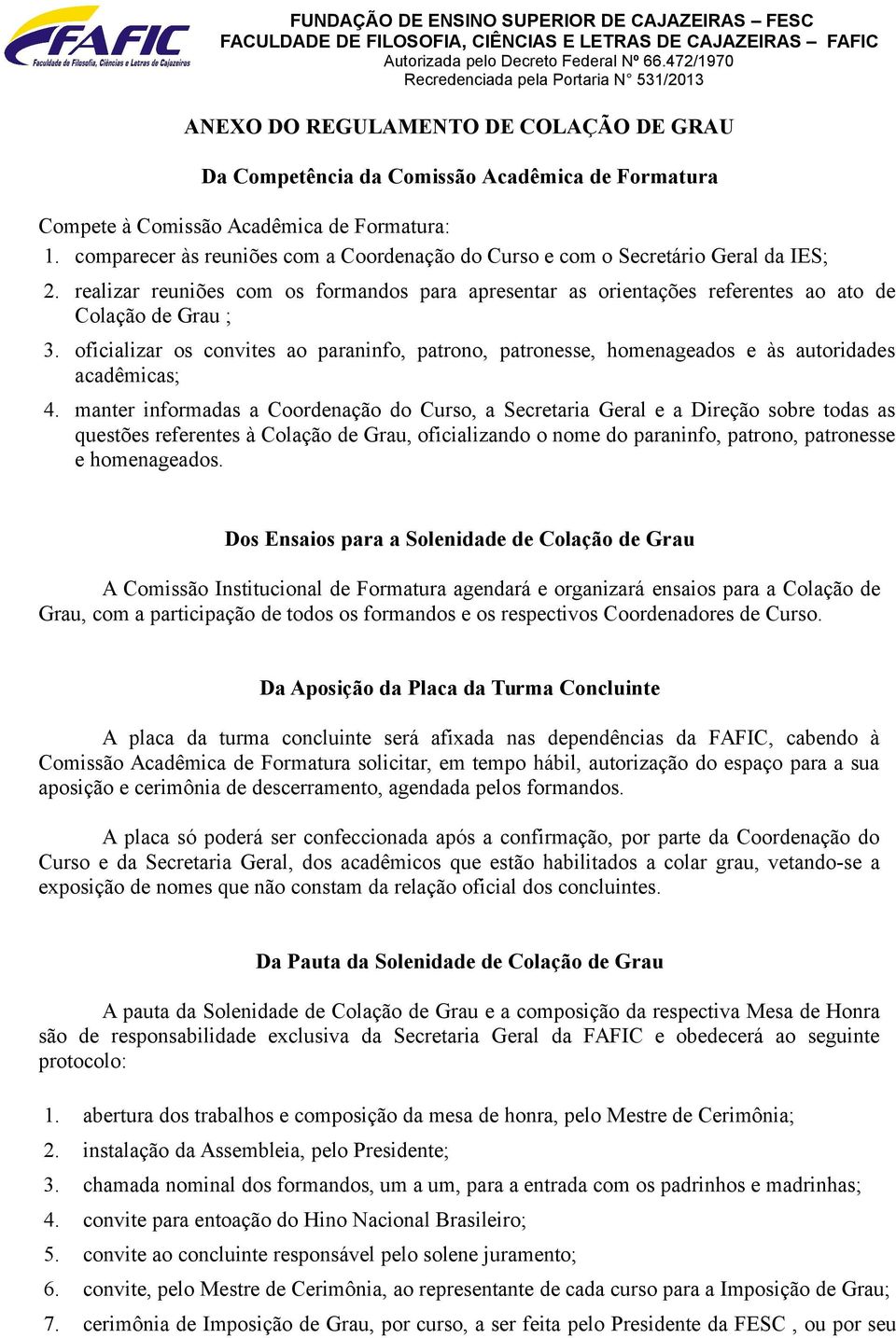 oficializar os convites ao paraninfo, patrono, patronesse, homenageados e às autoridades acadêmicas; 4.