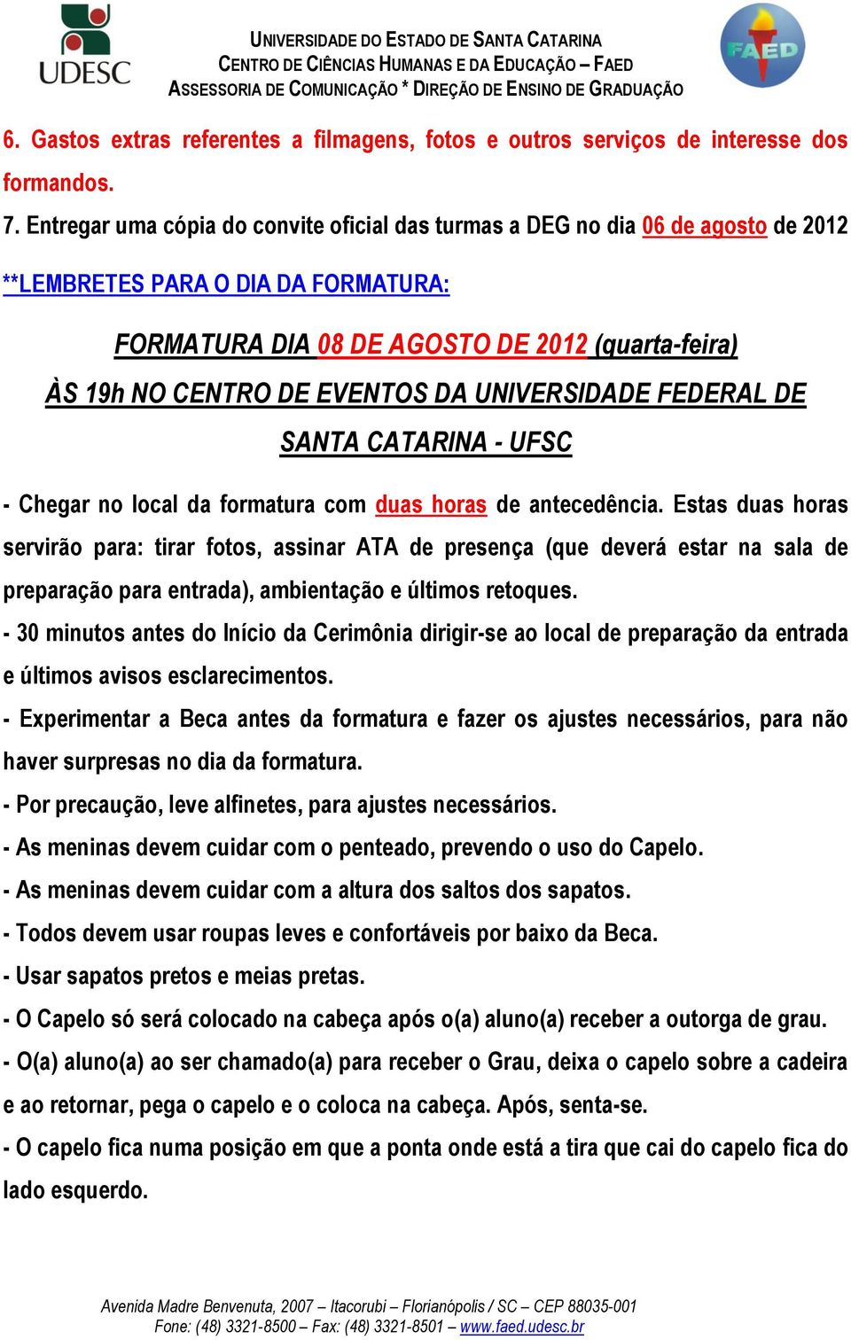 DA UNIVERSIDADE FEDERAL DE SANTA CATARINA - UFSC - Chegar no local da formatura com duas horas de antecedência.