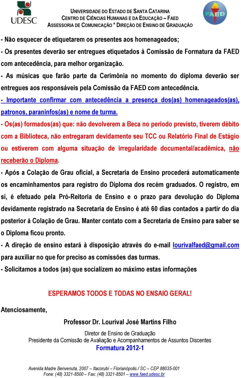 - Importante confirmar com antecedência a presença dos(as) homenageados(as), patronos, paraninfos(as) e nome de turma.