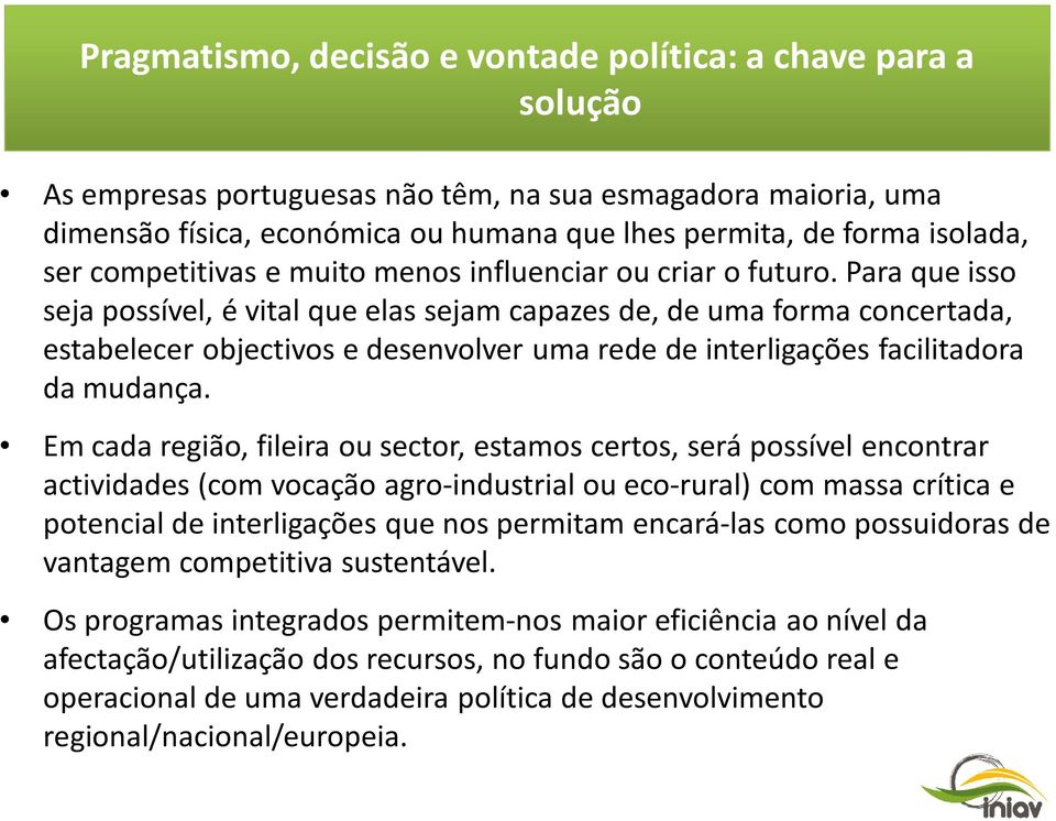 Para que isso seja possível, é vital que elas sejam capazes de, de uma forma concertada, estabelecer objectivos e desenvolver uma rede de interligações facilitadora da mudança.