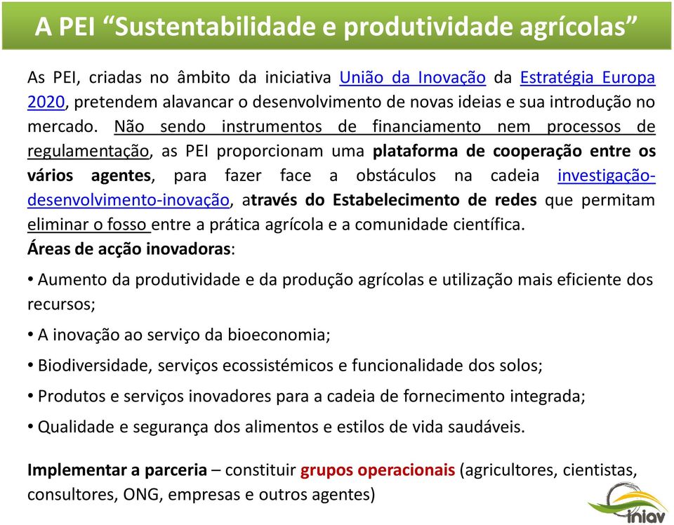 Não sendo instrumentos de financiamento nem processos de regulamentação, as PEI proporcionam uma plataforma de cooperação entre os vários agentes, para fazer face a obstáculos na cadeia