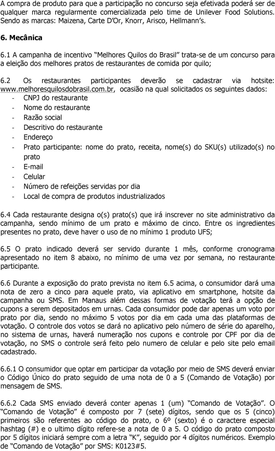 1 A campanha de incentivo Melhores Quilos do Brasil trata-se de um concurso para a eleição dos melhores pratos de restaurantes de comida por quilo; 6.