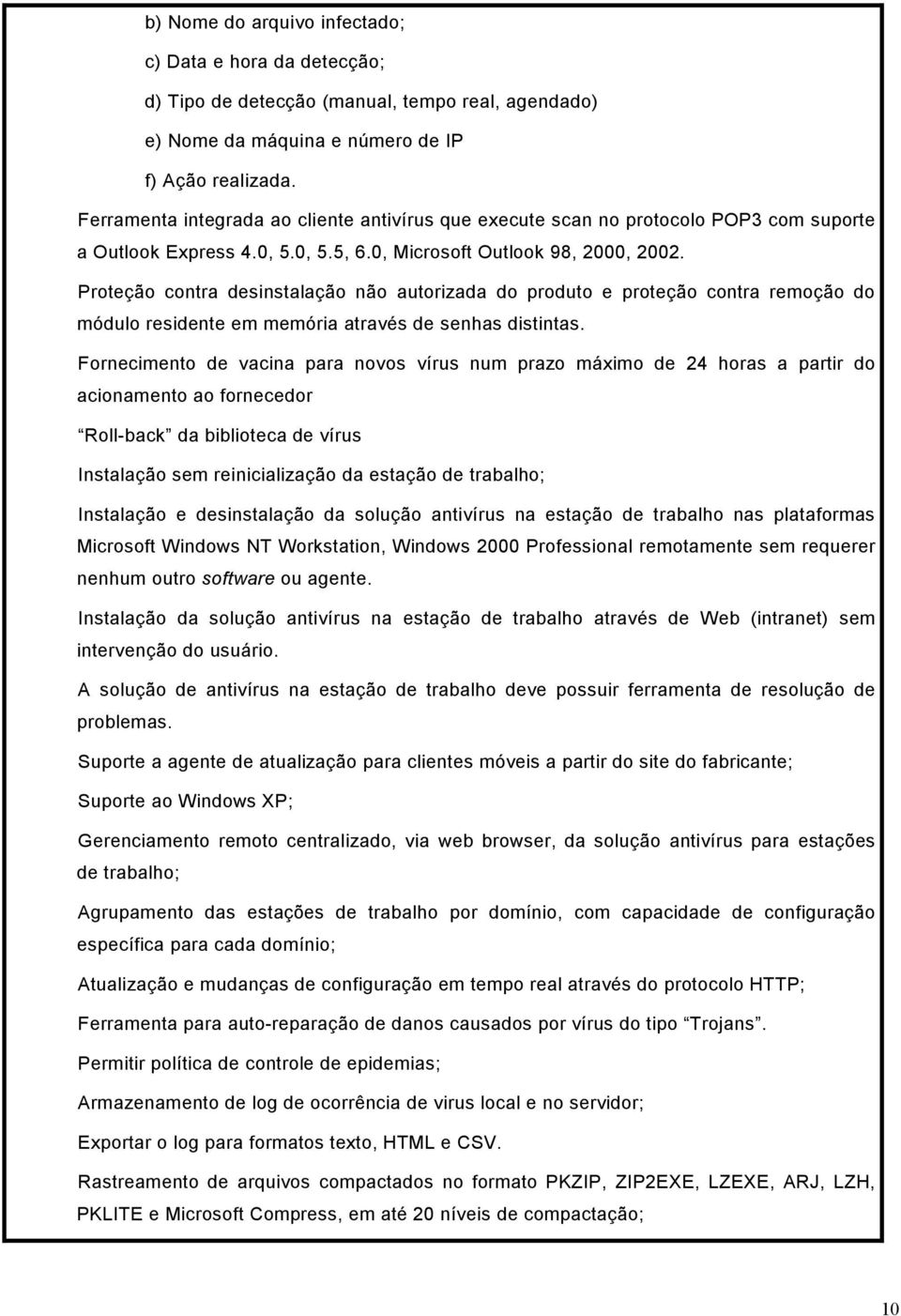 Proteção contra desinstalação não autorizada do produto e proteção contra remoção do módulo residente em memória através de senhas distintas.