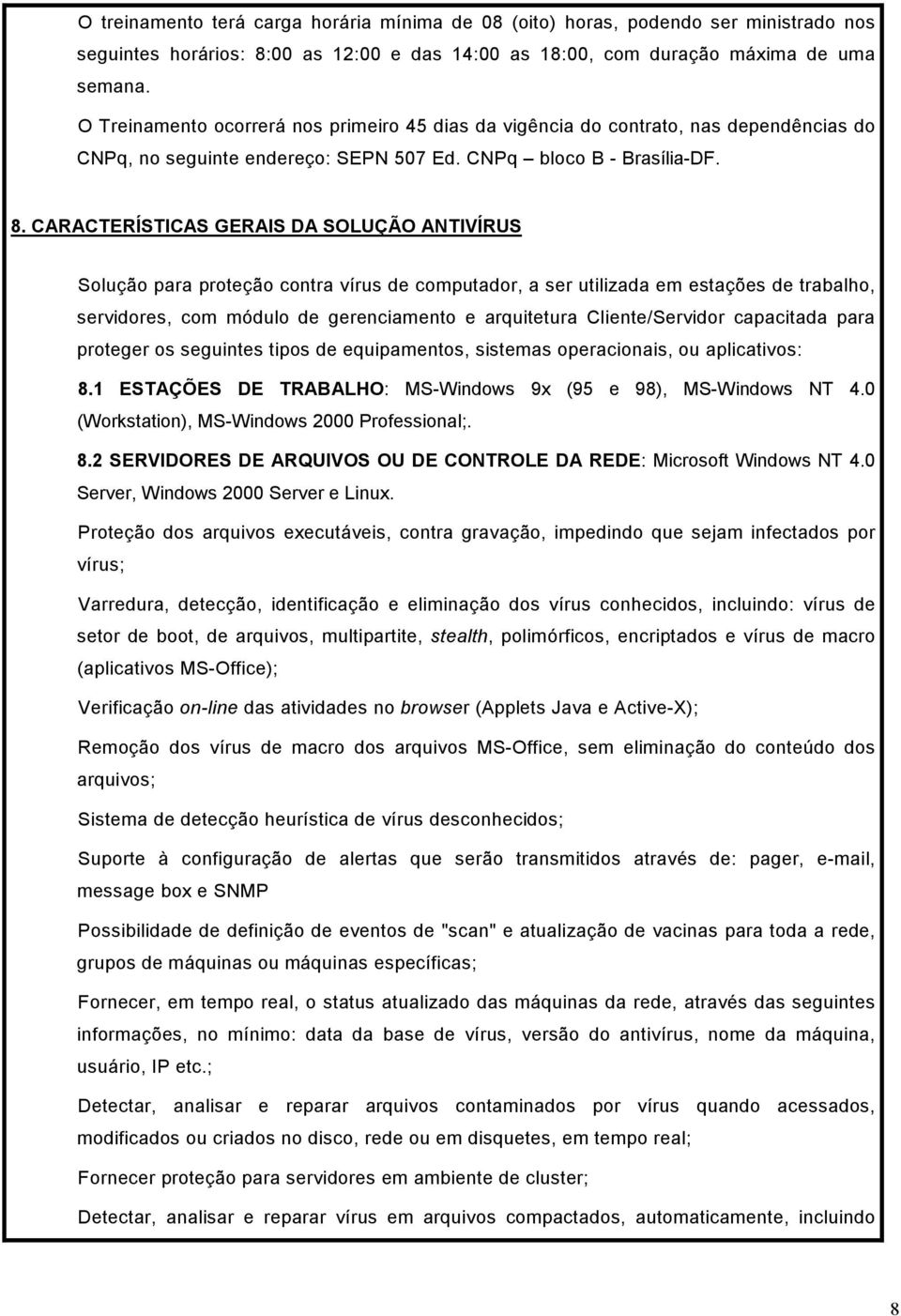 CARACTERÍSTICAS GERAIS DA SOLUÇÃO ANTIVÍRUS Solução para proteção contra vírus de computador, a ser utilizada em estações de trabalho, servidores, com módulo de gerenciamento e arquitetura