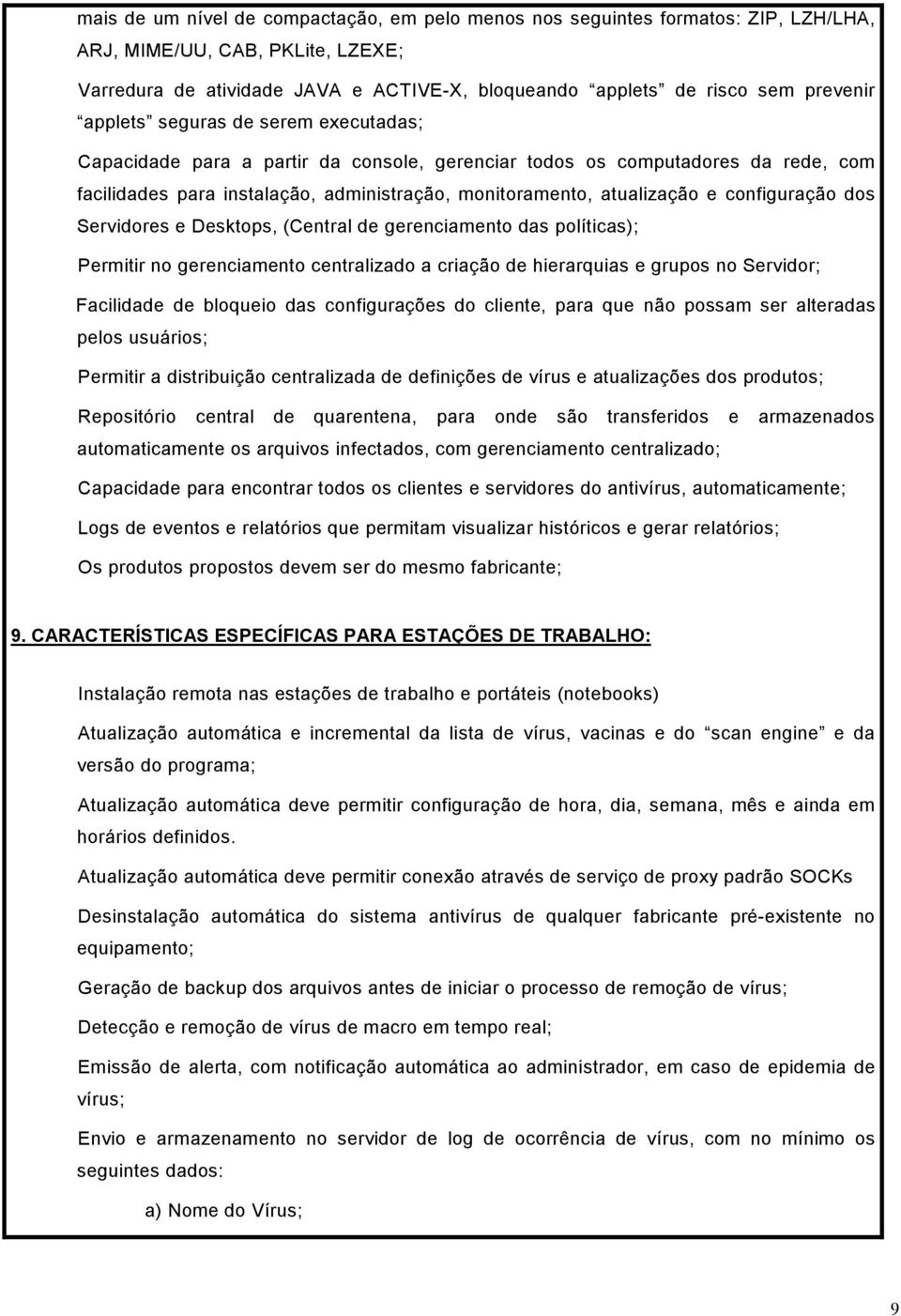 configuração dos Servidores e Desktops, (Central de gerenciamento das políticas); Permitir no gerenciamento centralizado a criação de hierarquias e grupos no Servidor; Facilidade de bloqueio das